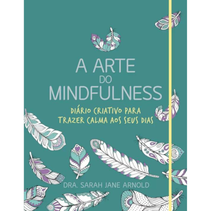Aprenda a praticar mindfulness e desfrute da paz que irá trazer à sua vida com o livro a Arte do Mindfulness: caderno criativo.